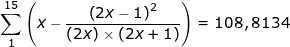\dpi{100} \fn_jvn \small \sum_{1}^{15}\left ( x-\frac{\left (2x-1 \right )^{2}}{\left ( 2x \right )\times \left (2x+1 \right )} \right ) = 108,8134